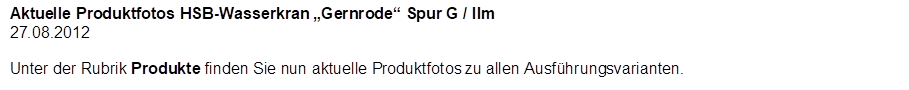 Aktuelle Produktfotos HSB-Wasserkran Gernrode Spur G / IIm
27.08.2012

Unter der Rubrik Produkte finden Sie nun aktuelle Produktfotos zu allen Ausfhrungsvarianten.
